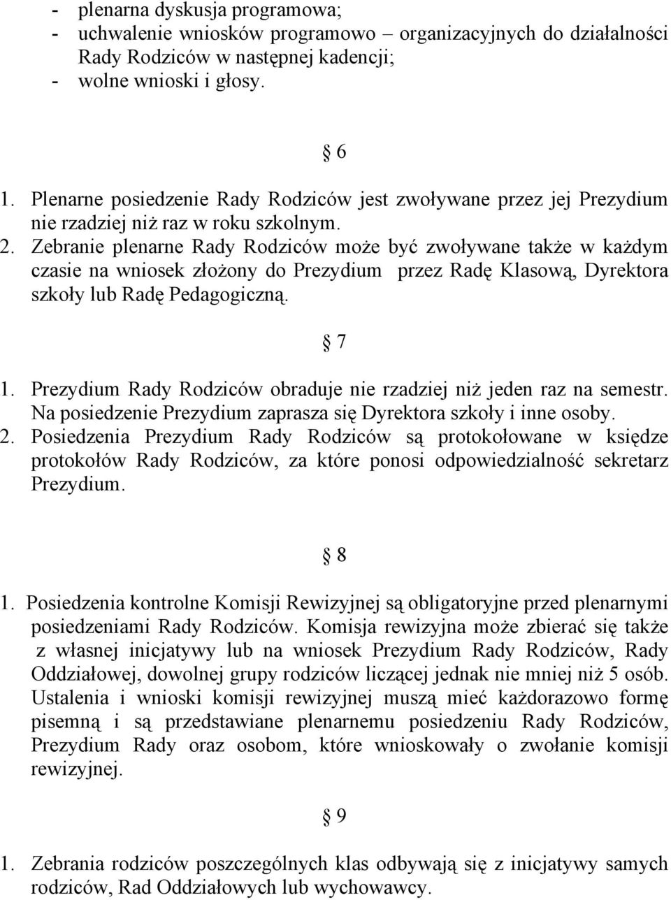 Zebranie plenarne Rady Rodziców może być zwoływane także w każdym czasie na wniosek złożony do Prezydium przez Radę Klasową, Dyrektora szkoły lub Radę Pedagogiczną. 7 1.