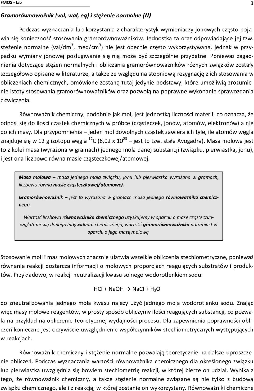 stężenie normalne (val/dm 3, meq/cm 3 ) nie jest obecnie często wykorzystywana, jednak w przypadku wymiany jonowej posługiwanie się nią może byd szczególnie przydatne.