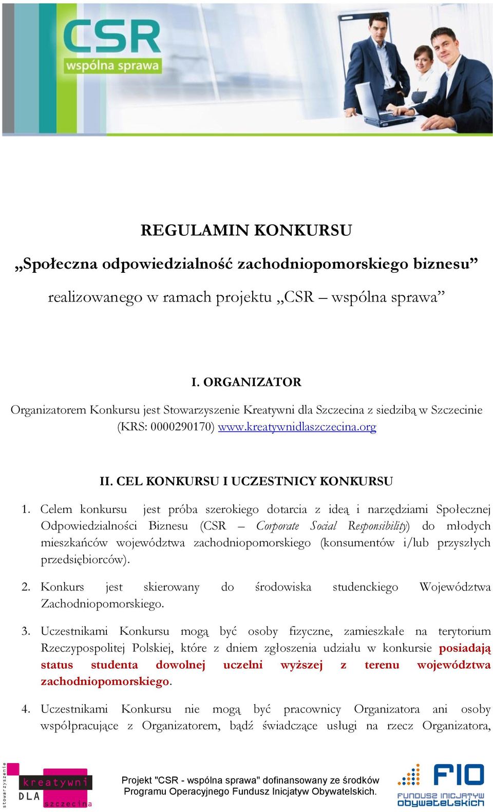 Celem konkursu jest próba szerokiego dotarcia z ideą i narzędziami Społecznej Odpowiedzialności Biznesu (CSR Corporate Social Responsibility) do młodych mieszkańców województwa zachodniopomorskiego