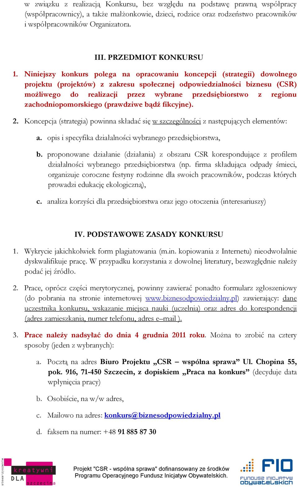 Niniejszy konkurs polega na opracowaniu koncepcji (strategii) dowolnego projektu (projektów) z zakresu społecznej odpowiedzialności biznesu (CSR) możliwego do realizacji przez wybrane
