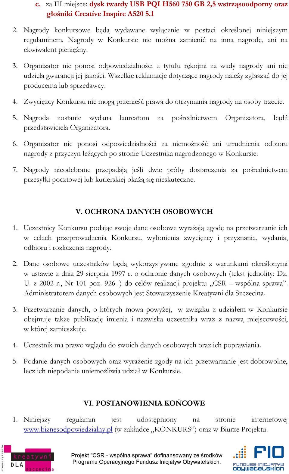 Organizator nie ponosi odpowiedzialności z tytułu rękojmi za wady nagrody ani nie udziela gwarancji jej jakości. Wszelkie reklamacje dotyczące nagrody należy zgłaszać do jej producenta lub sprzedawcy.
