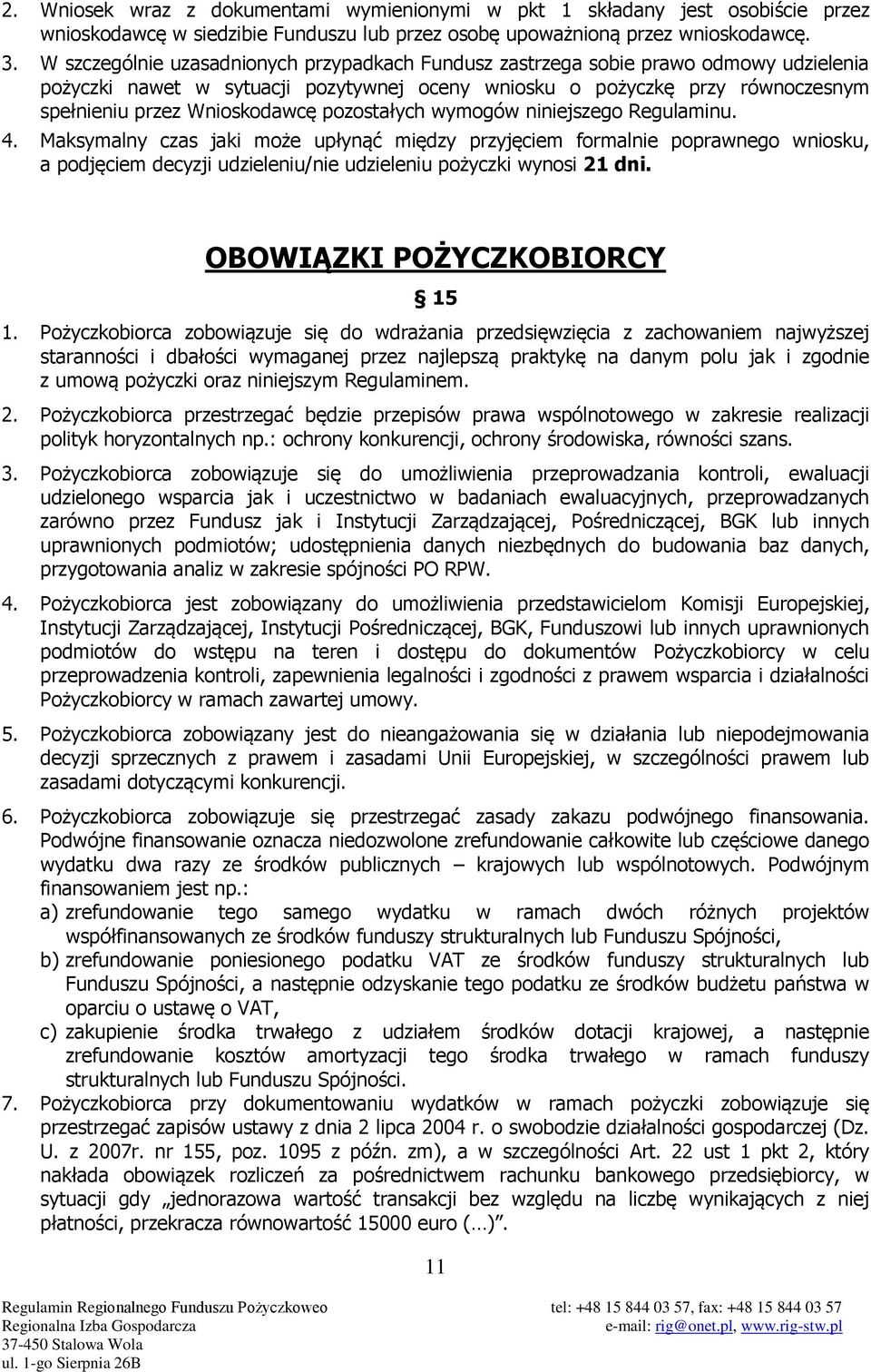 pozostałych wymogów niniejszego Regulaminu. 4. Maksymalny czas jaki może upłynąć między przyjęciem formalnie poprawnego wniosku, a podjęciem decyzji udzieleniu/nie udzieleniu pożyczki wynosi 21 dni.