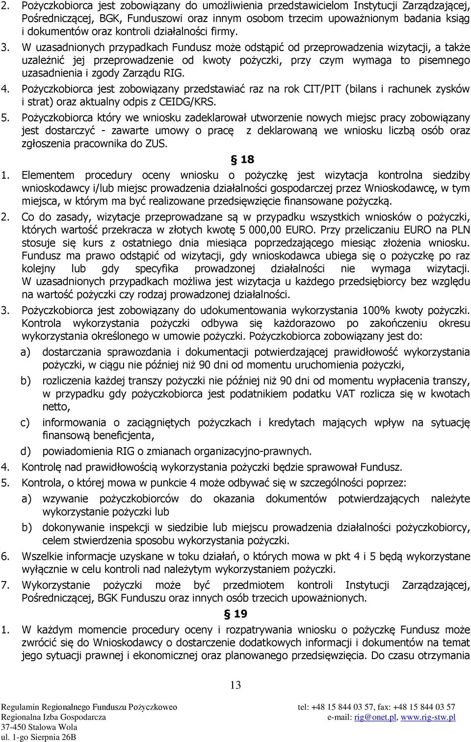 W uzasadnionych przypadkach Fundusz może odstąpić od przeprowadzenia wizytacji, a także uzależnić jej przeprowadzenie od kwoty pożyczki, przy czym wymaga to pisemnego uzasadnienia i zgody Zarządu RIG.