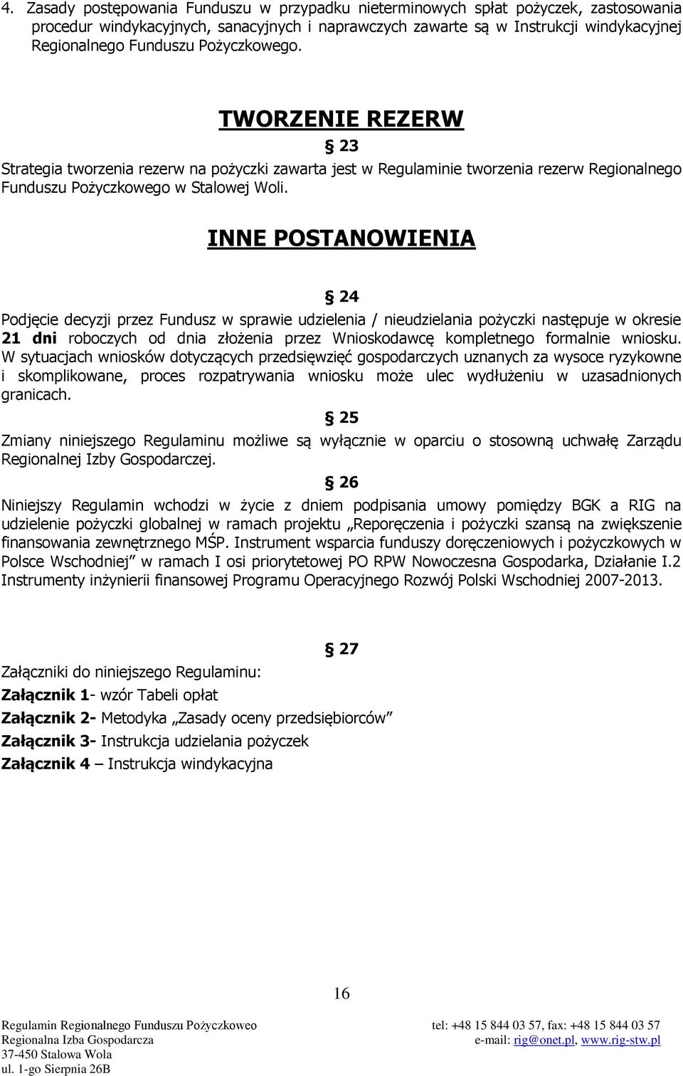 INNE POSTANOWIENIA 24 Podjęcie decyzji przez Fundusz w sprawie udzielenia / nieudzielania pożyczki następuje w okresie 21 dni roboczych od dnia złożenia przez Wnioskodawcę kompletnego formalnie