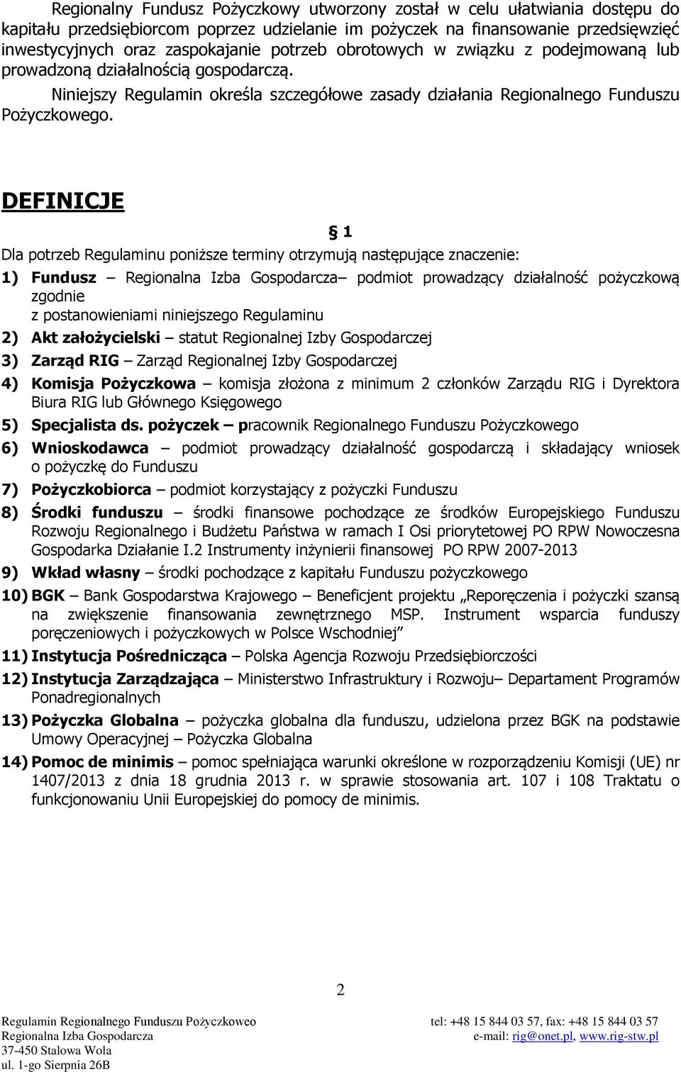 DEFINICJE Dla potrzeb Regulaminu poniższe terminy otrzymują następujące znaczenie: 1 1) Fundusz podmiot prowadzący działalność pożyczkową zgodnie z postanowieniami niniejszego Regulaminu 2) Akt