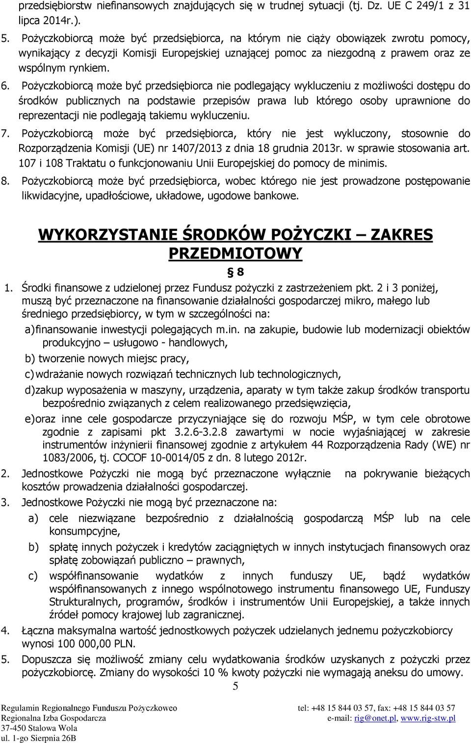 Pożyczkobiorcą może być przedsiębiorca nie podlegający wykluczeniu z możliwości dostępu do środków publicznych na podstawie przepisów prawa lub którego osoby uprawnione do reprezentacji nie podlegają