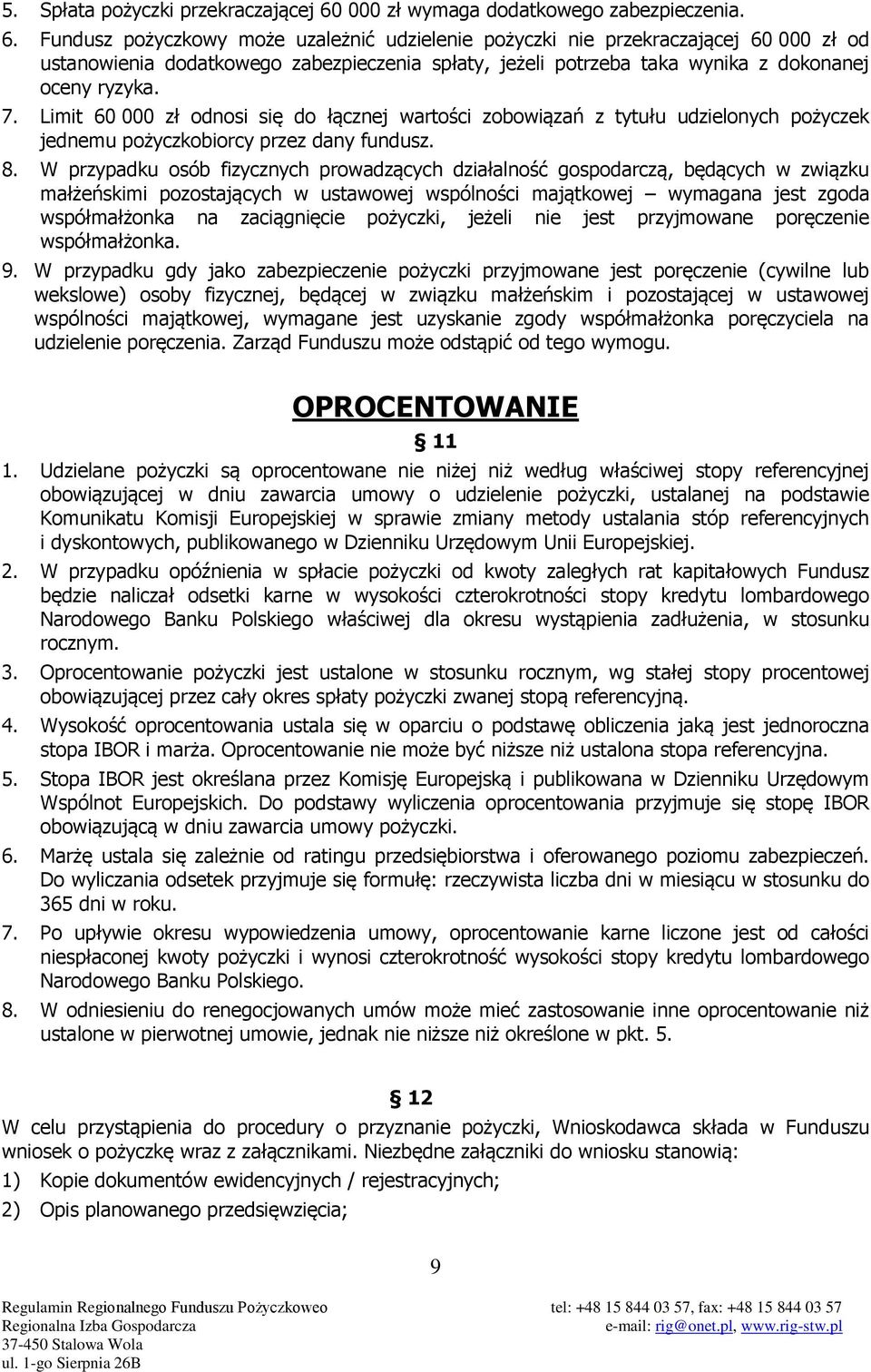 Fundusz pożyczkowy może uzależnić udzielenie pożyczki nie przekraczającej 60 000 zł od ustanowienia dodatkowego zabezpieczenia spłaty, jeżeli potrzeba taka wynika z dokonanej oceny ryzyka. 7.