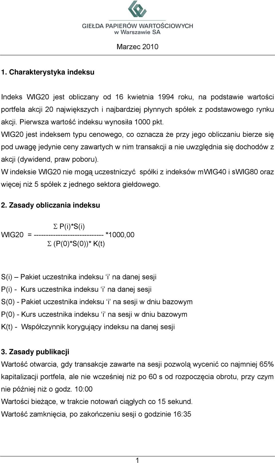 WIG20 jest indeksem typu cenowego, co oznacza że przy jego obliczaniu bierze się pod uwagę jedynie ceny zawartych w nim transakcji a nie uwzględnia się dochodów z akcji (dywidend, praw poboru).