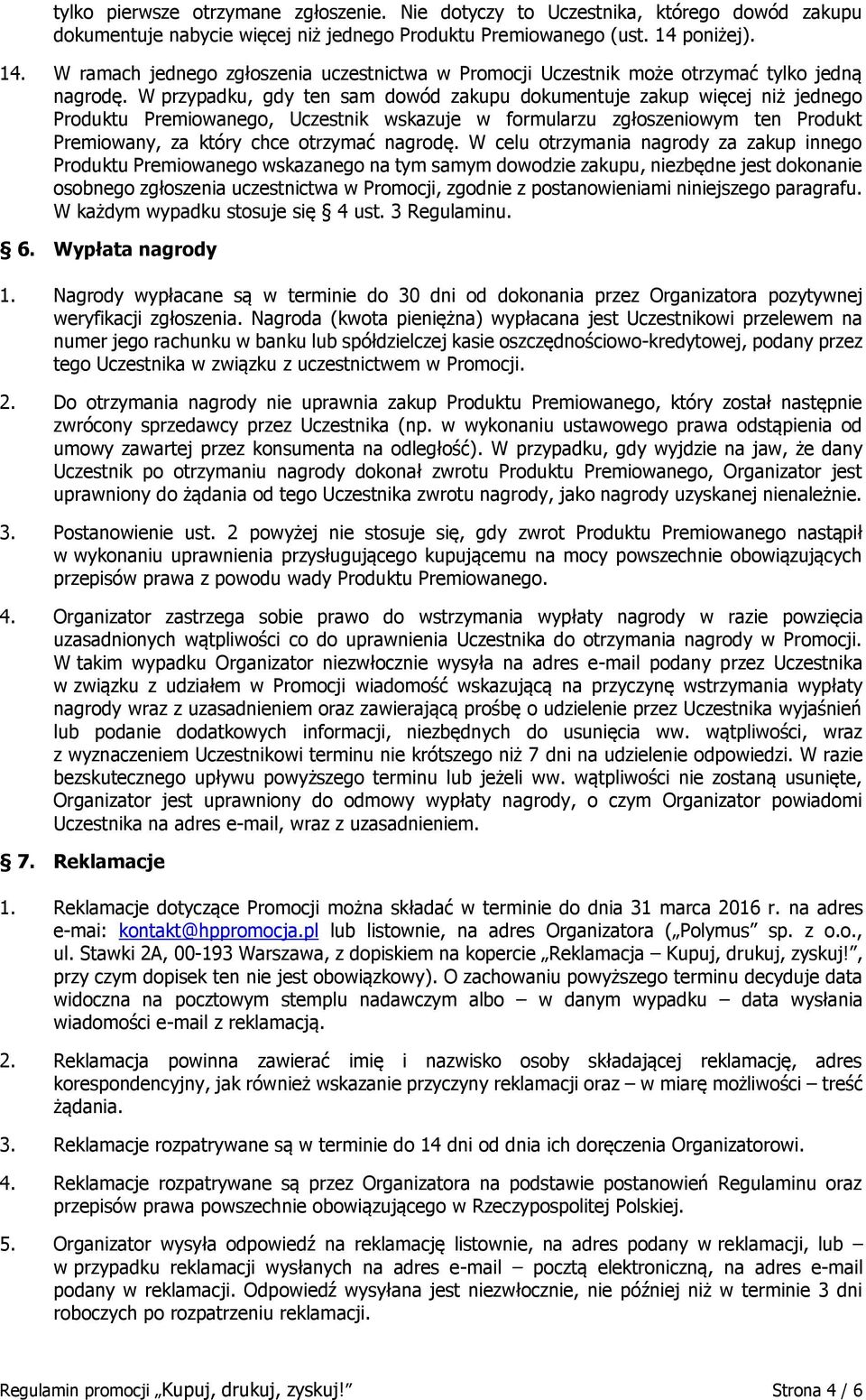 W przypadku, gdy ten sam dowód zakupu dokumentuje zakup więcej niż jednego Produktu Premiowanego, Uczestnik wskazuje w formularzu zgłoszeniowym ten Produkt Premiowany, za który chce otrzymać nagrodę.