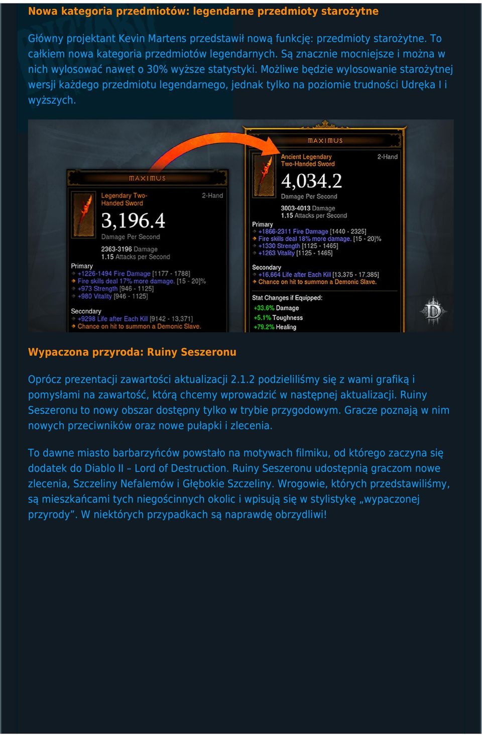 Możliwe będzie wylosowanie starożytnej wersji każdego przedmiotu legendarnego, jednak tylko na poziomie trudności Udręka I i wyższych.