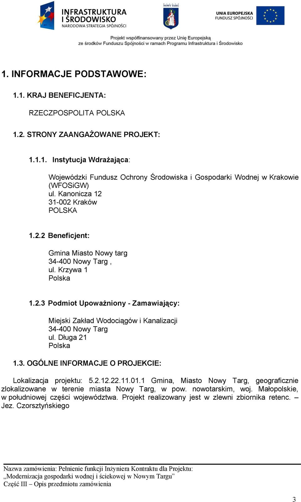 Długa 21 Polska 1.3. OGÓLNE INFORMACJE O PROJEKCIE: Lokalizacja projektu: 5.2.12.22.11.01.1 Gmina, Miasto Nowy Targ, geograficznie zlokalizowane w terenie miasta Nowy Targ, w pow.