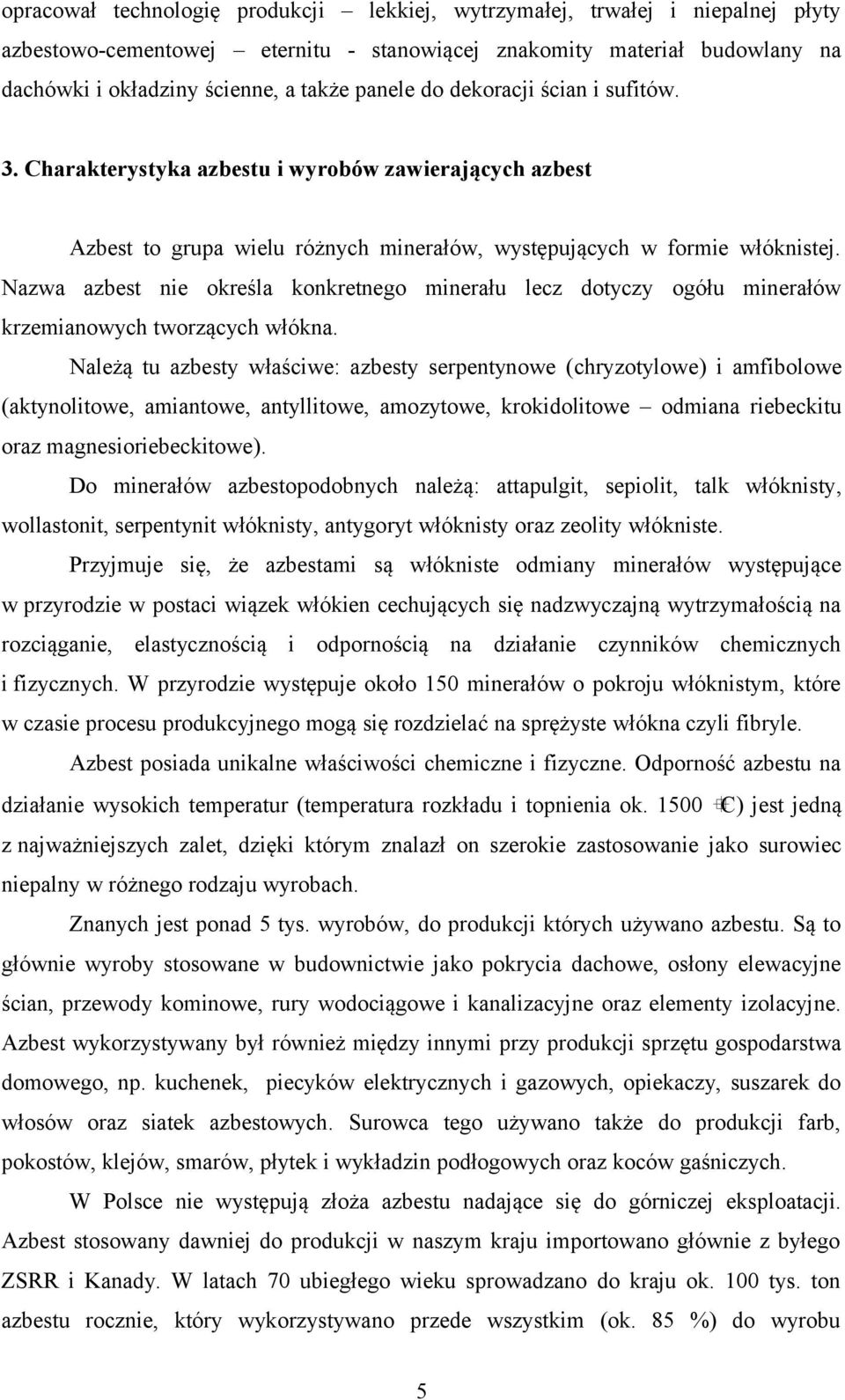 Nazwa azbest nie określa konkretnego minerału lecz dotyczy ogółu minerałów krzemianowych tworzących włókna.