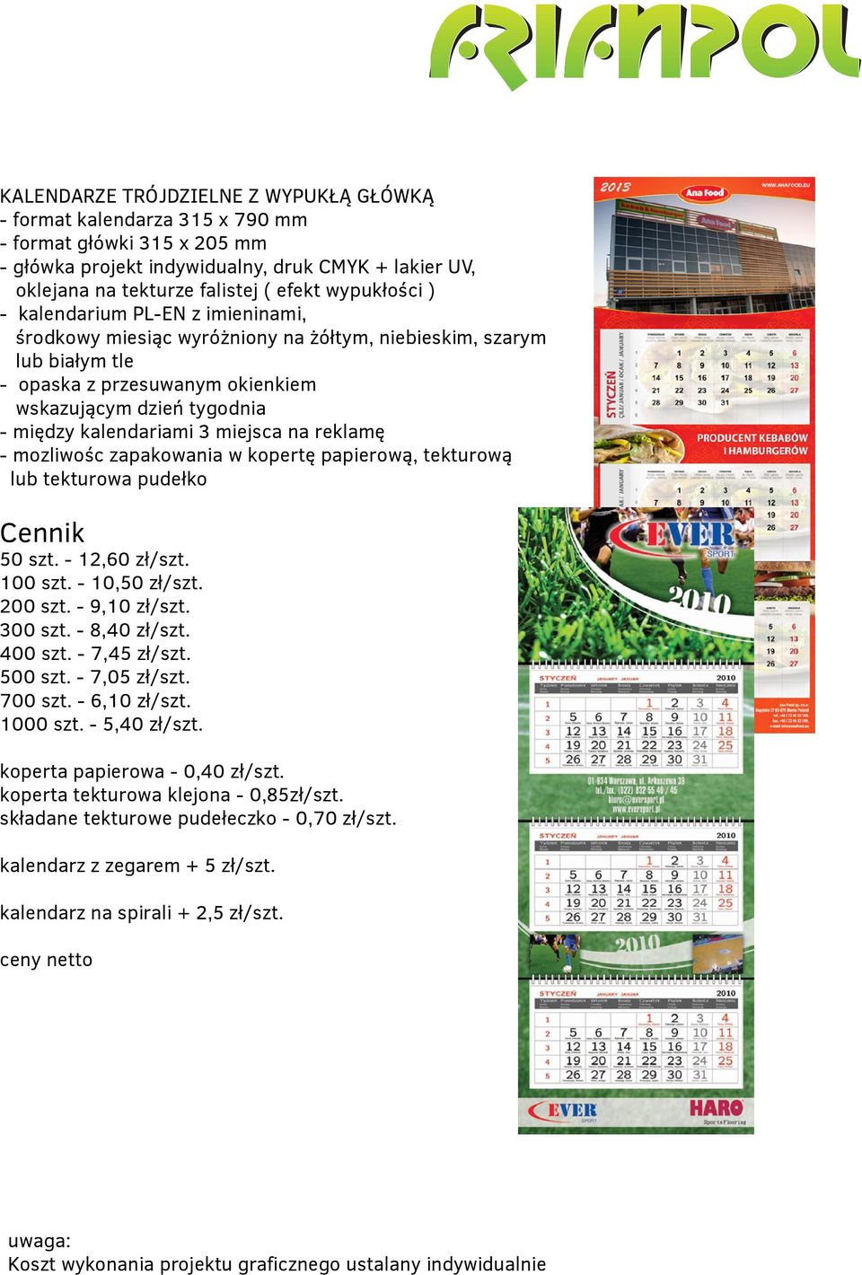 - 12,60 zł/szt. 100 szt. - 10,50 zł/szt. 200 szt. - 9,10 zł/szt. 300 szt. - 8,40 zł/szt. 400 szt. - 7,45 zł/szt. 500 szt. - 7,05 zł/szt.