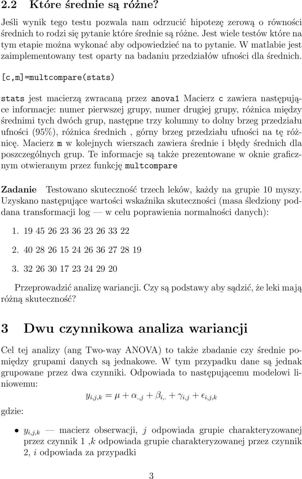 [c,m]=multcompare(stats) stats jest macierzą zwracaną przez anova1 Macierz c zawiera następujące informacje: numer pierwszej grupy, numer drugiej grupy, różnica między średnimi tych dwóch grup,