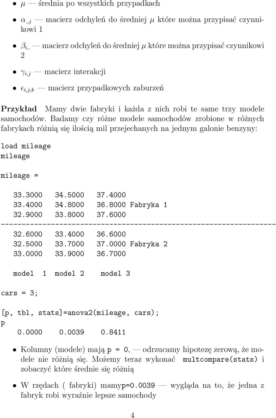 samochodów. Badamy czy różne modele samochodów zrobione w różnych fabrykach różnią się ilością mil przejechanych na jednym galonie benzyny: load mileage mileage mileage = 33.3000 34.5000 37.4000 33.