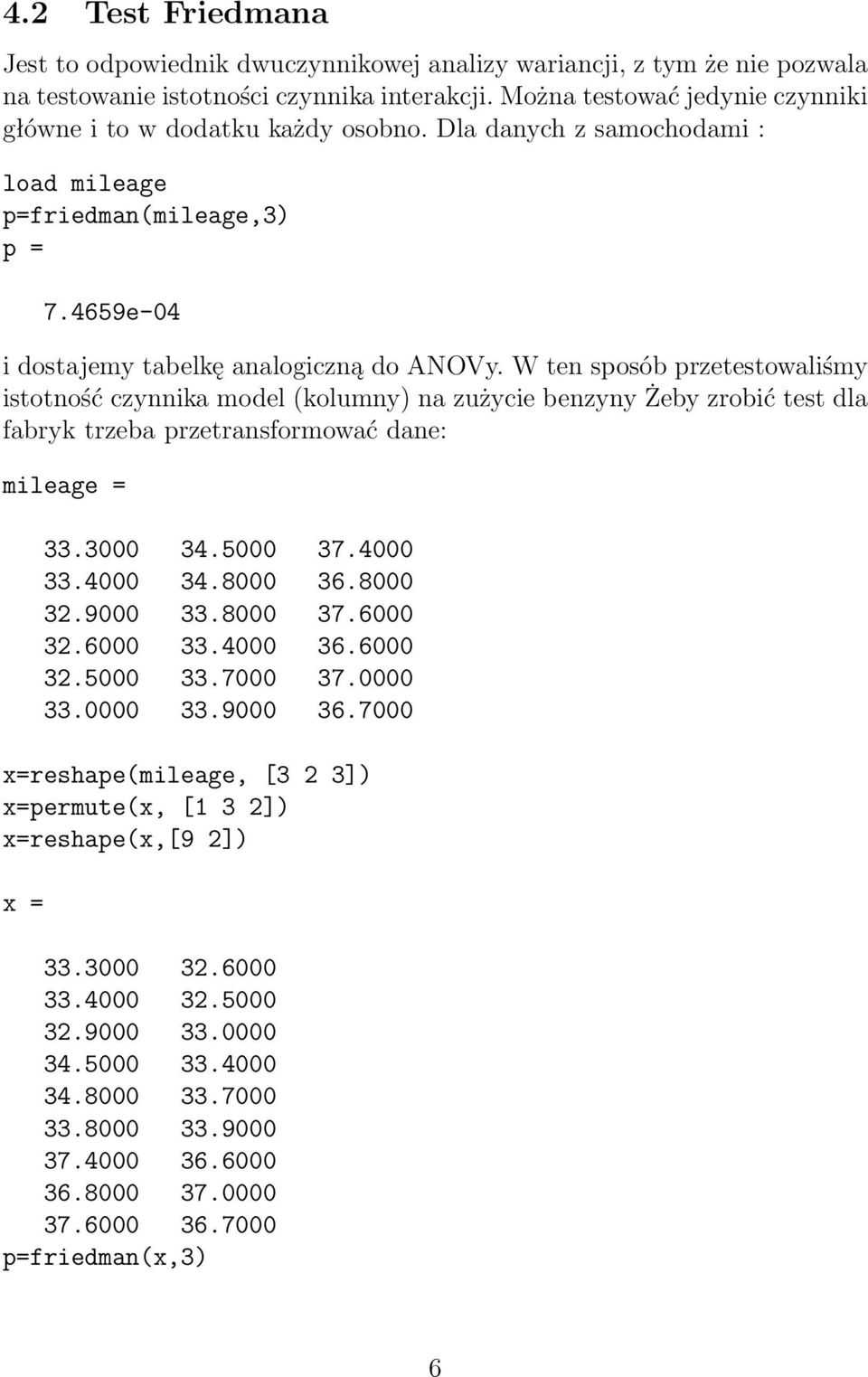 W ten sposób przetestowaliśmy istotność czynnika model (kolumny) na zużycie benzyny Żeby zrobić test dla fabryk trzeba przetransformować dane: mileage = 33.3000 34.5000 37.4000 33.4000 34.8000 36.