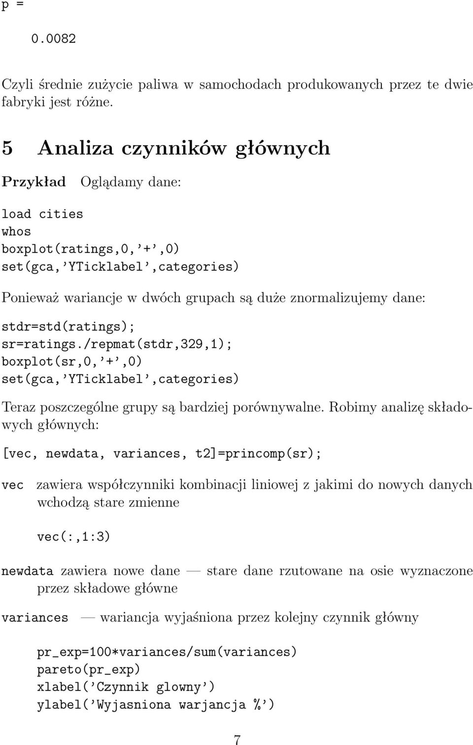 stdr=std(ratings); sr=ratings./repmat(stdr,329,1); boxplot(sr,0, +,0) set(gca, YTicklabel,categories) Teraz poszczególne grupy są bardziej porównywalne.