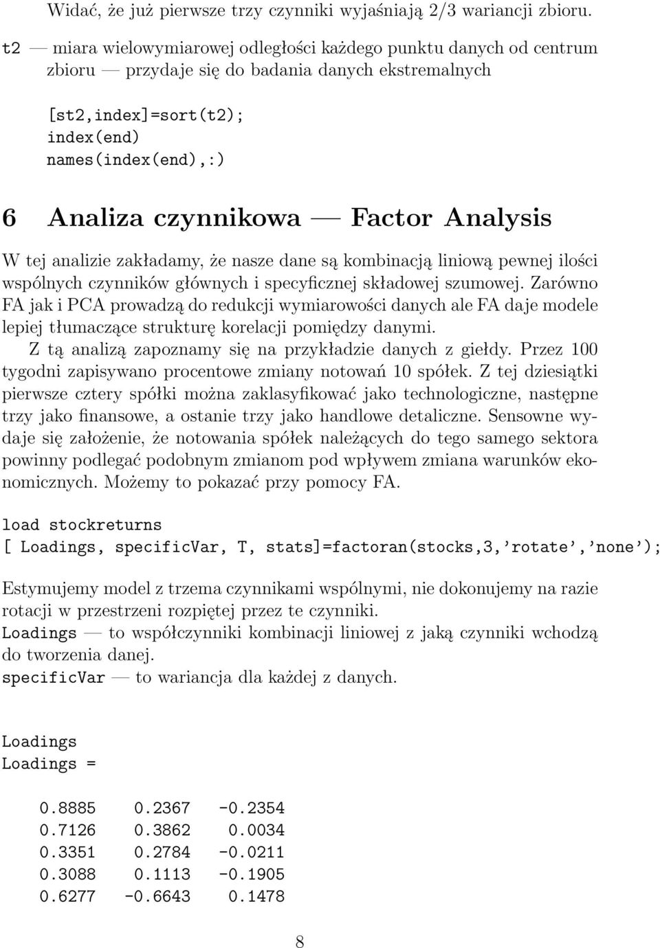 Factor Analysis W tej analizie zakładamy, że nasze dane są kombinacją liniową pewnej ilości wspólnych czynników głównych i specyficznej składowej szumowej.