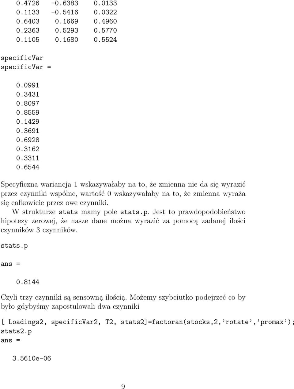 W strukturze stats mamy pole stats.p. Jest to prawdopodobieństwo hipotezy zerowej, że nasze dane można wyrazić za pomocą zadanej ilości czynników 3 czynników. stats.p ans = 0.