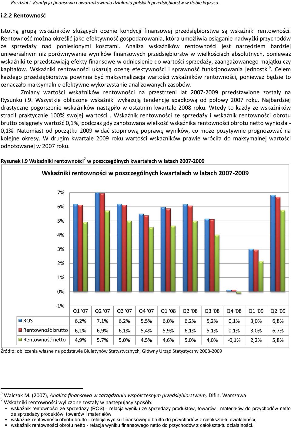 Rentownośd można określid jako efektywnośd gospodarowania, która umożliwia osiąganie nadwyżki przychodów ze sprzedaży nad poniesionymi kosztami.