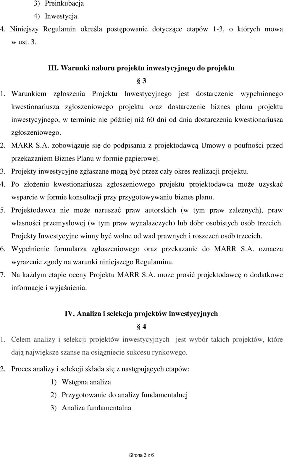 60 dni od dnia dostarczenia kwestionariusza zgłoszeniowego. 2. MARR S.A. zobowiązuje się do podpisania z projektodawcą Umowy o poufności przed przekazaniem Biznes Planu w formie papierowej. 3.