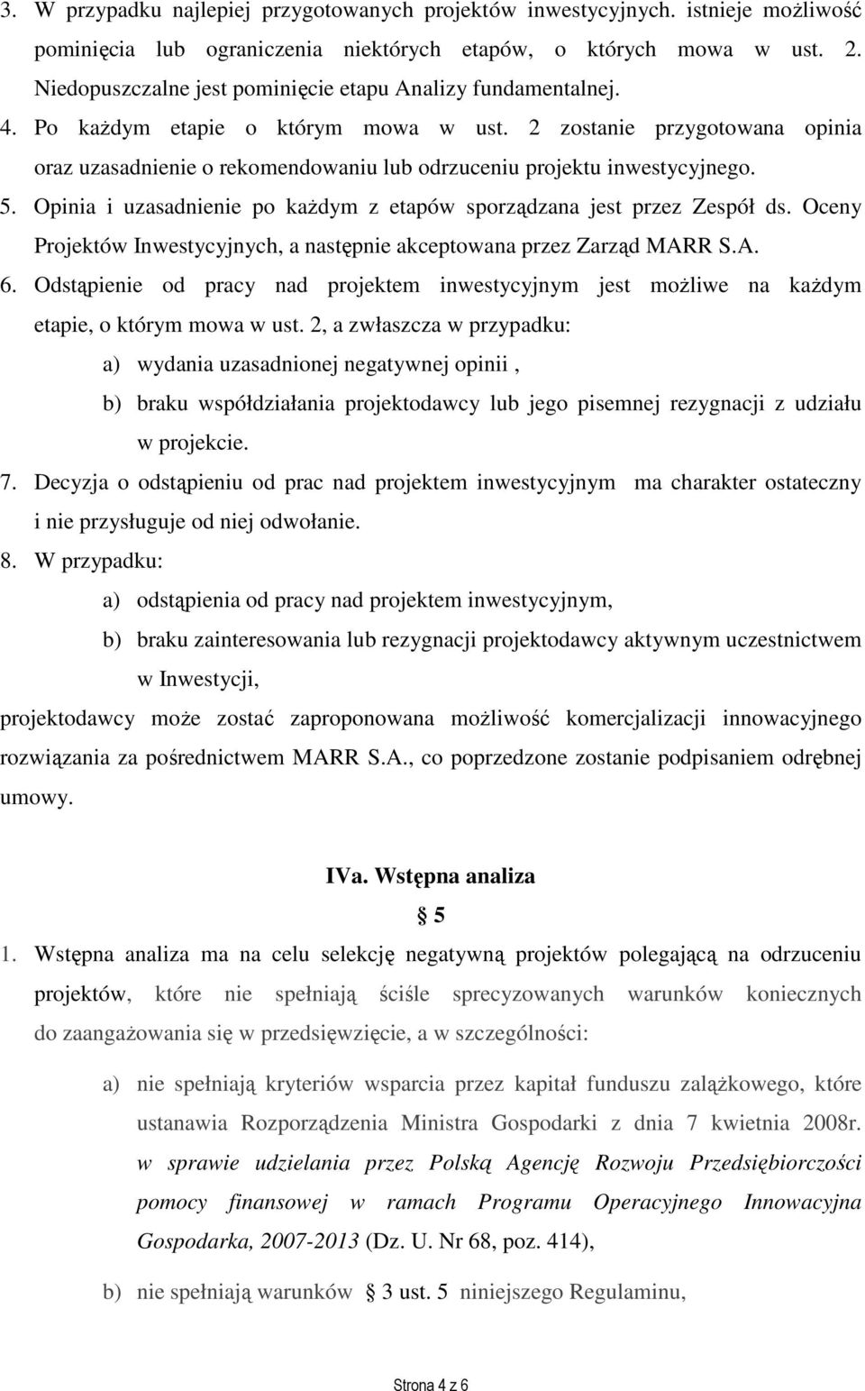 2 zostanie przygotowana opinia oraz uzasadnienie o rekomendowaniu lub odrzuceniu projektu inwestycyjnego. 5. Opinia i uzasadnienie po kaŝdym z etapów sporządzana jest przez Zespół ds.