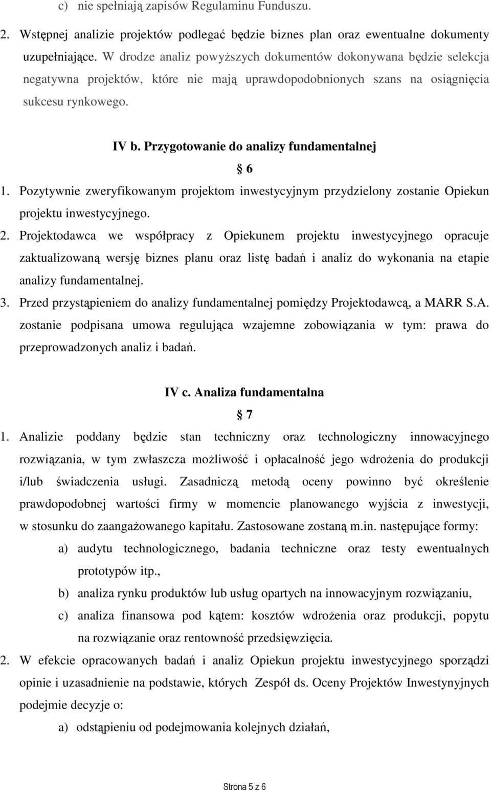 Przygotowanie do analizy fundamentalnej 6 1. Pozytywnie zweryfikowanym projektom inwestycyjnym przydzielony zostanie Opiekun projektu inwestycyjnego. 2.