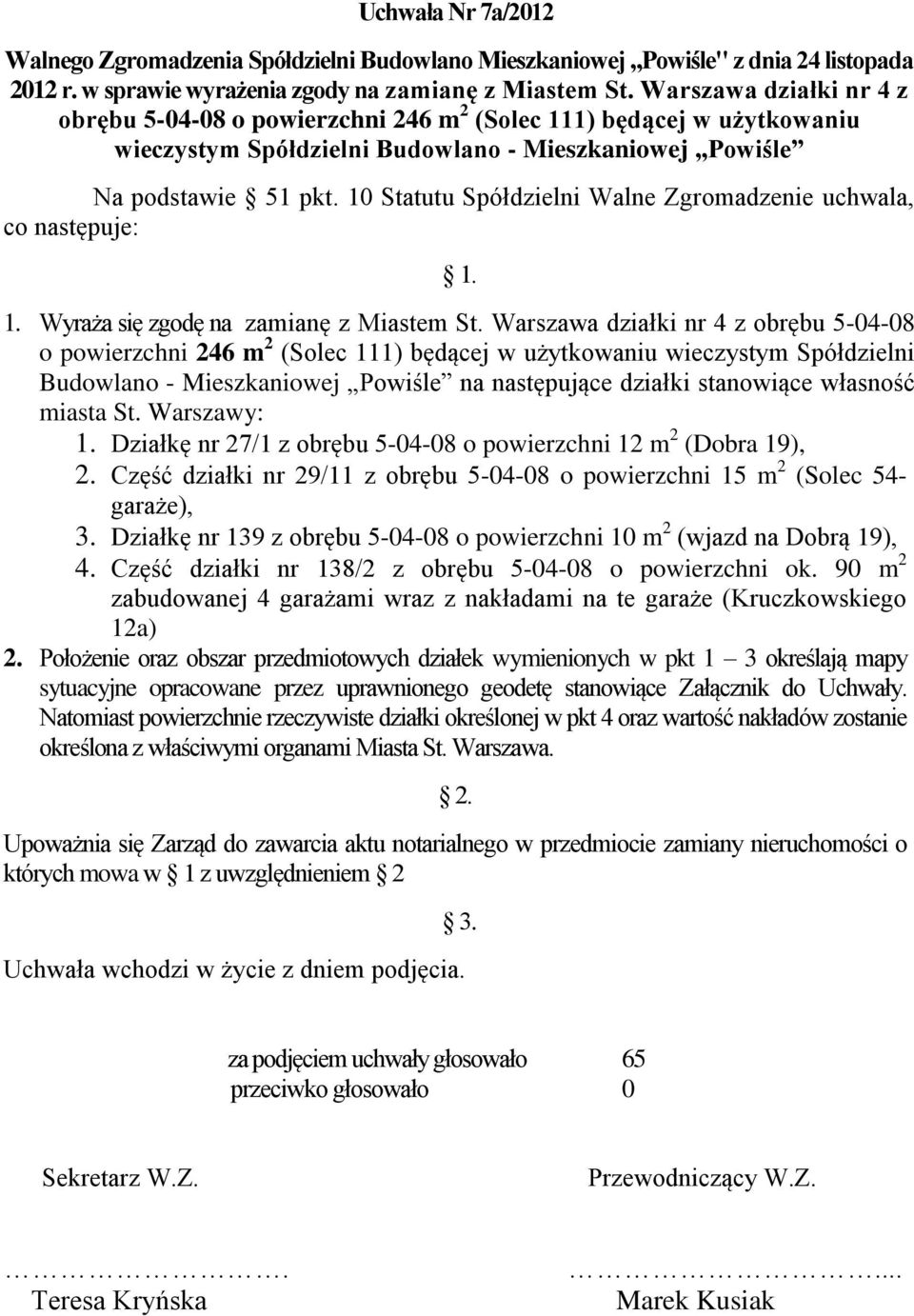 10 Statutu Spółdzielni Walne Zgromadzenie uchwala, co następuje: 1. Wyraża się zgodę na zamianę z Miastem St.