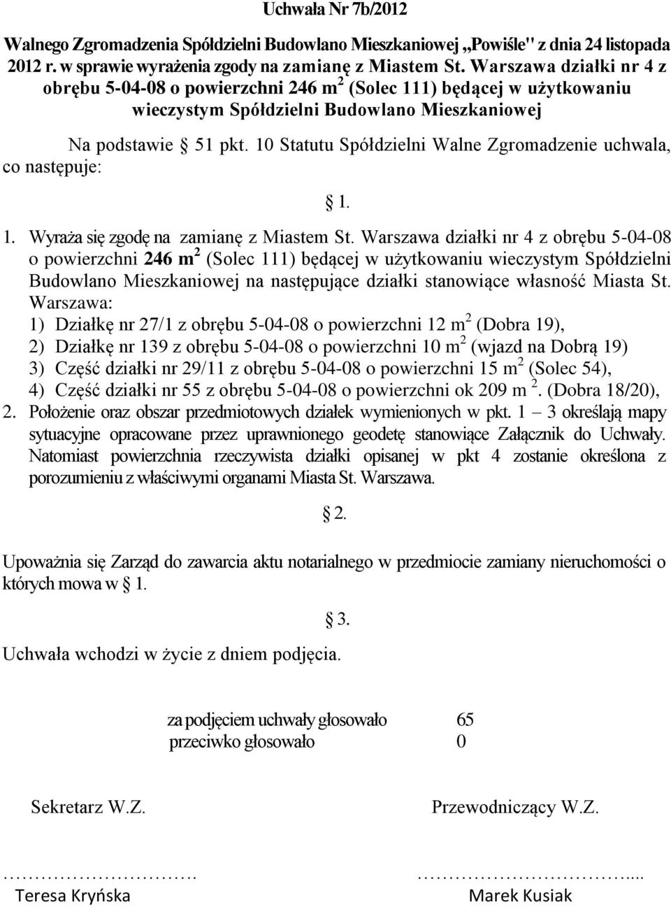 10 Statutu Spółdzielni Walne Zgromadzenie uchwala, co następuje: 1. Wyraża się zgodę na zamianę z Miastem St.