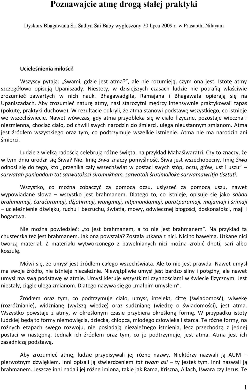 Bhagawadgita, Ramajana i Bhagawata opierają się na Upaniszadach. Aby zrozumied naturę atmy, nasi starożytni mędrcy intensywnie praktykowali tapas (pokutę, praktyki duchowe).