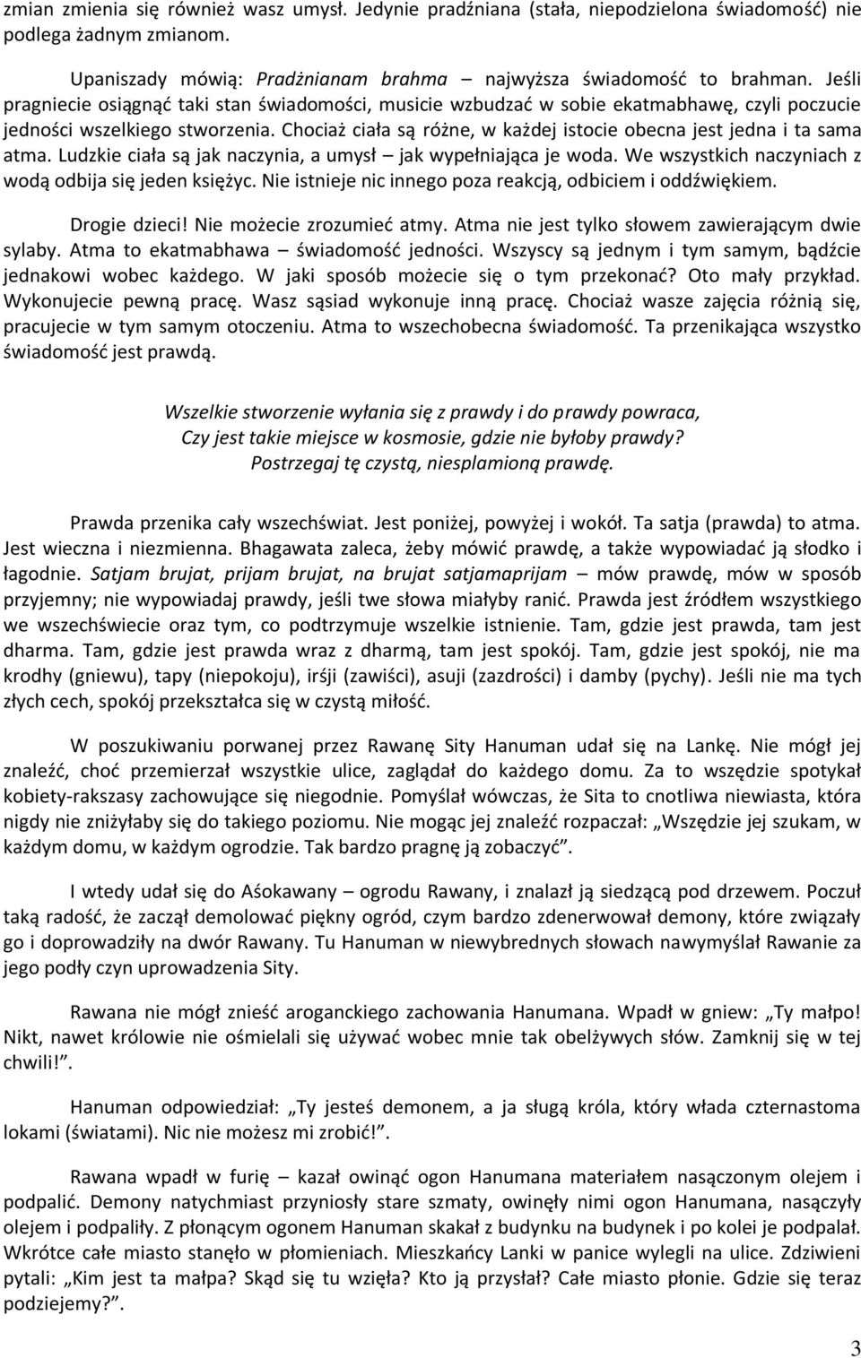 Chociaż ciała są różne, w każdej istocie obecna jest jedna i ta sama atma. Ludzkie ciała są jak naczynia, a umysł jak wypełniająca je woda. We wszystkich naczyniach z wodą odbija się jeden księżyc.