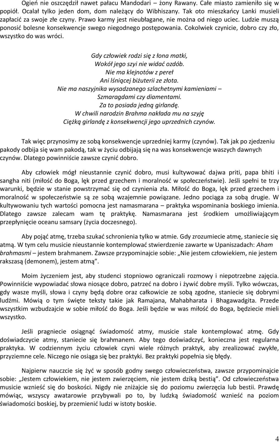 Cokolwiek czynicie, dobro czy zło, wszystko do was wróci. Gdy człowiek rodzi się z łona matki, Wokół jego szyi nie widad ozdób. Nie ma klejnotów z pereł Ani lśniącej biżuterii ze złota.