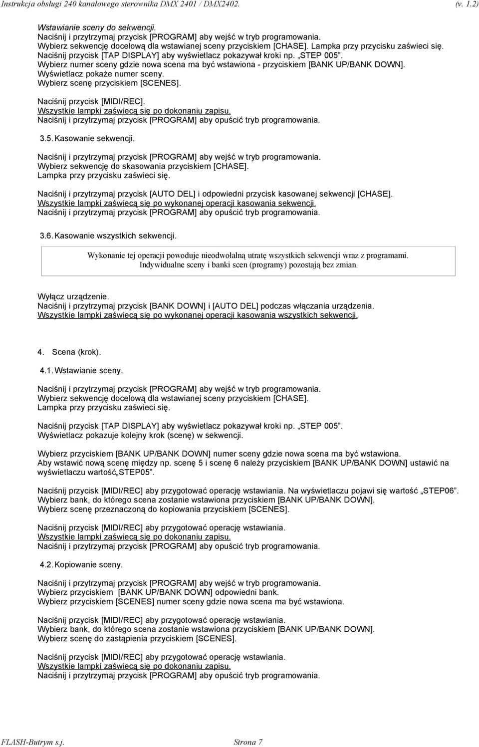 Wybierz scenę przyciskiem [SCENES]. Naciśnij przycisk [MIDI/REC]. 3.5.Kasowanie sekwencji. Wybierz sekwencję do skasowania przyciskiem [CHASE]. Lampka przy przycisku zaświeci się.