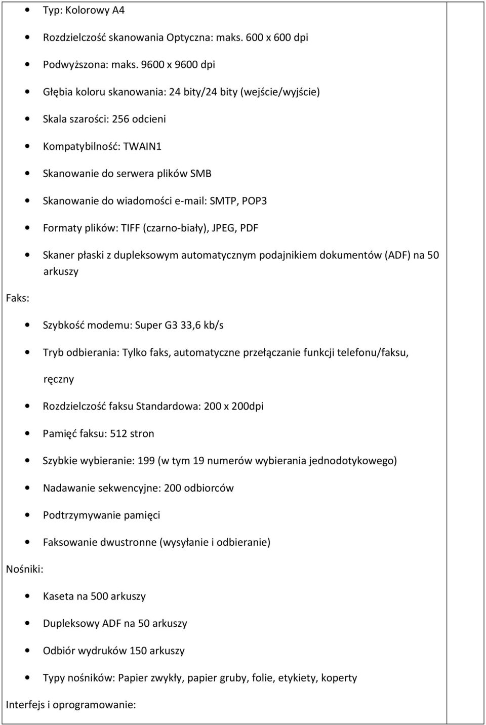 POP3 Formaty plików: TIFF (czarno-biały), JPEG, PDF Skaner płaski z dupleksowym automatycznym podajnikiem dokumentów (ADF) na 50 arkuszy Szybkość modemu: Super G3 33,6 kb/s Tryb odbierania: Tylko