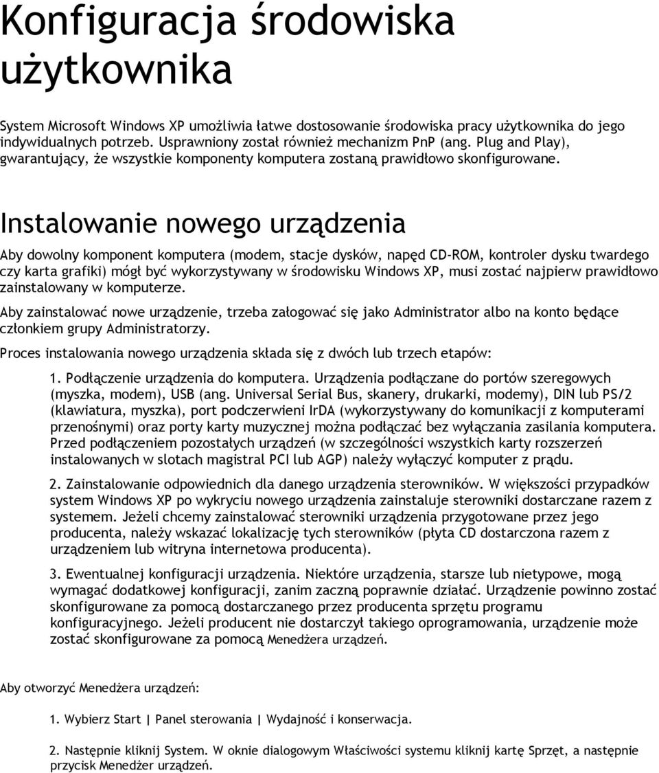 Instalowanie nowego urządzenia Aby dowolny komponent komputera (modem, stacje dysków, napęd CD-ROM, kontroler dysku twardego czy karta grafiki) mógł być wykorzystywany w środowisku Windows XP, musi