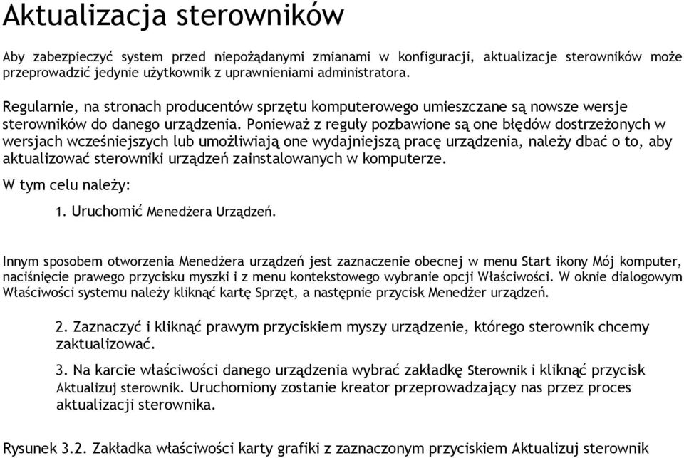 Ponieważ z reguły pozbawione są one błędów dostrzeżonych w wersjach wcześniejszych lub umożliwiają one wydajniejszą pracę urządzenia, należy dbać o to, aby aktualizować sterowniki urządzeń