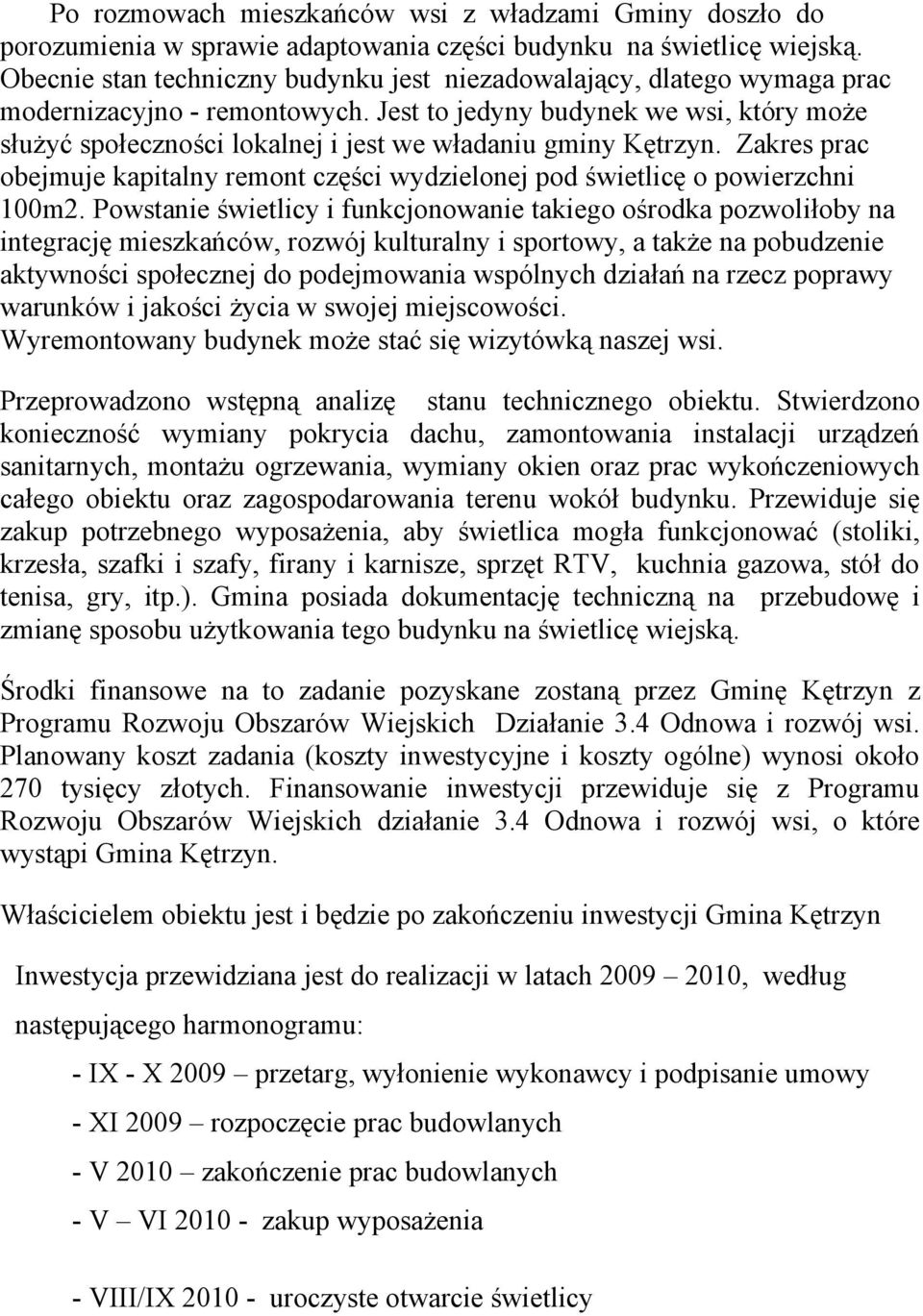 Jest to jedyny budynek we wsi, który może służyć społeczności lokalnej i jest we władaniu gminy Kętrzyn. Zakres prac obejmuje kapitalny remont części wydzielonej pod świetlicę o powierzchni 100m2.
