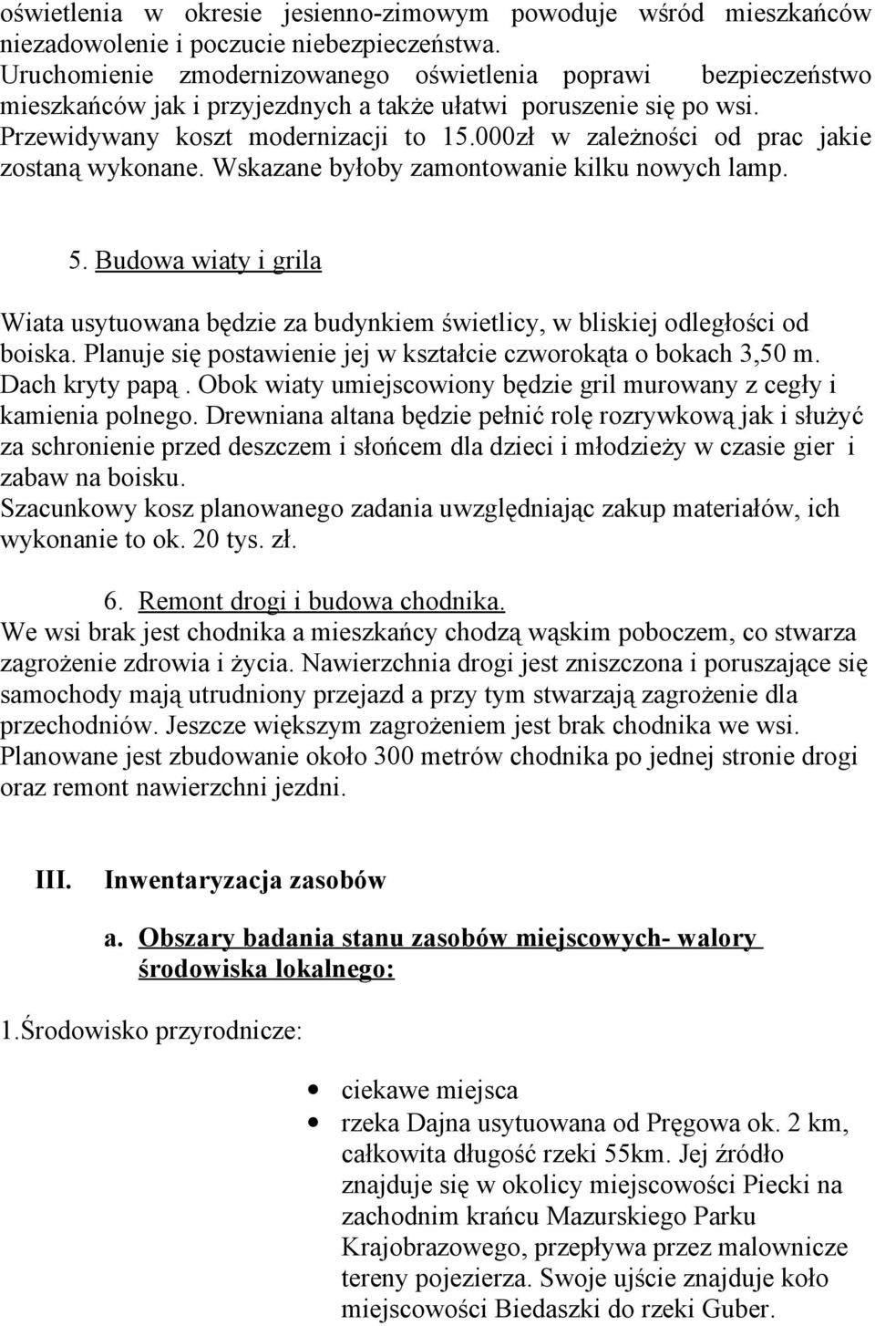 000zł w zależności od prac jakie zostaną wykonane. Wskazane byłoby zamontowanie kilku nowych lamp. 5.