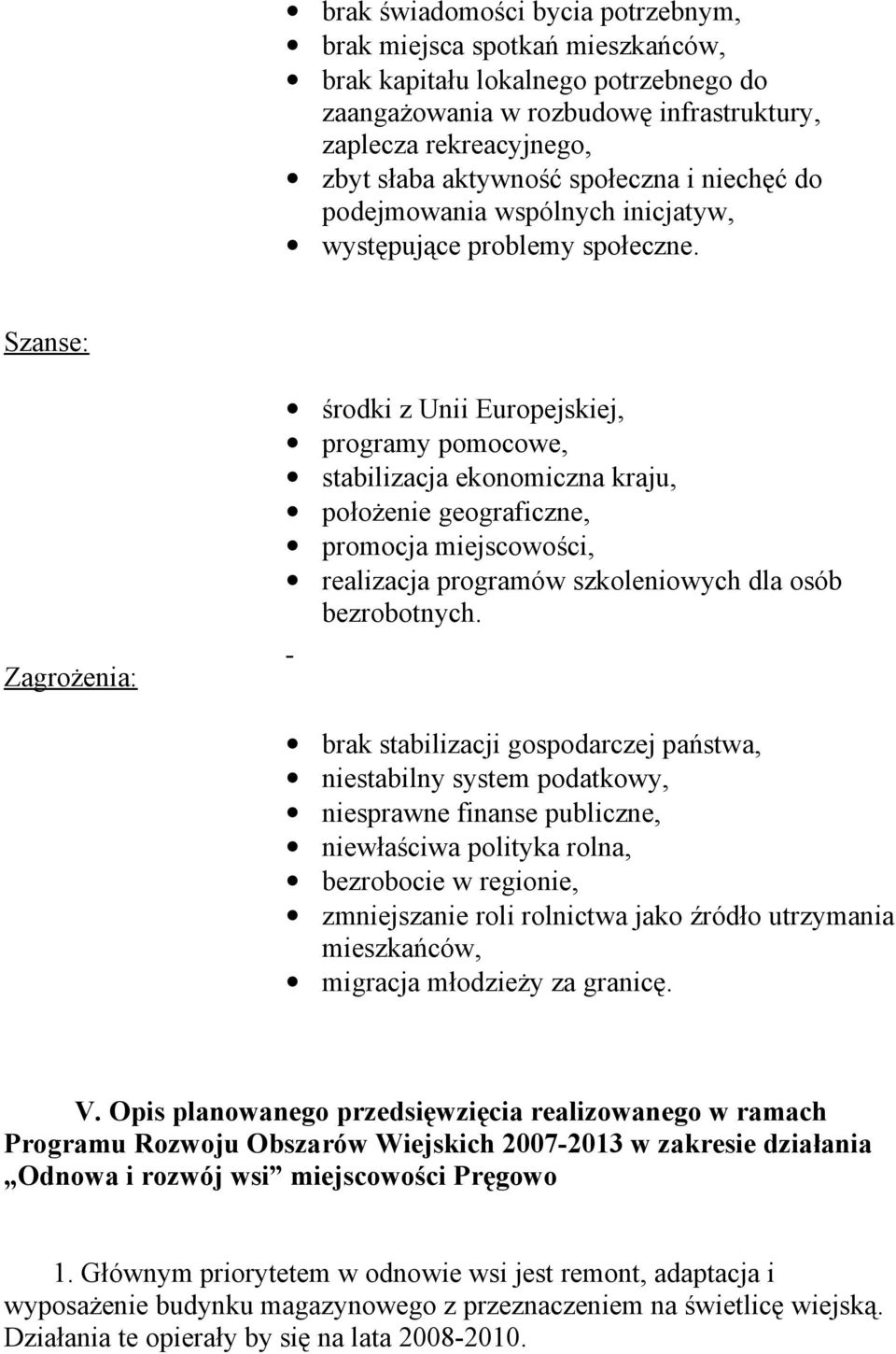 Szanse: środki z Unii Europejskiej, programy pomocowe, stabilizacja ekonomiczna kraju, położenie geograficzne, promocja miejscowości, realizacja programów szkoleniowych dla osób bezrobotnych.