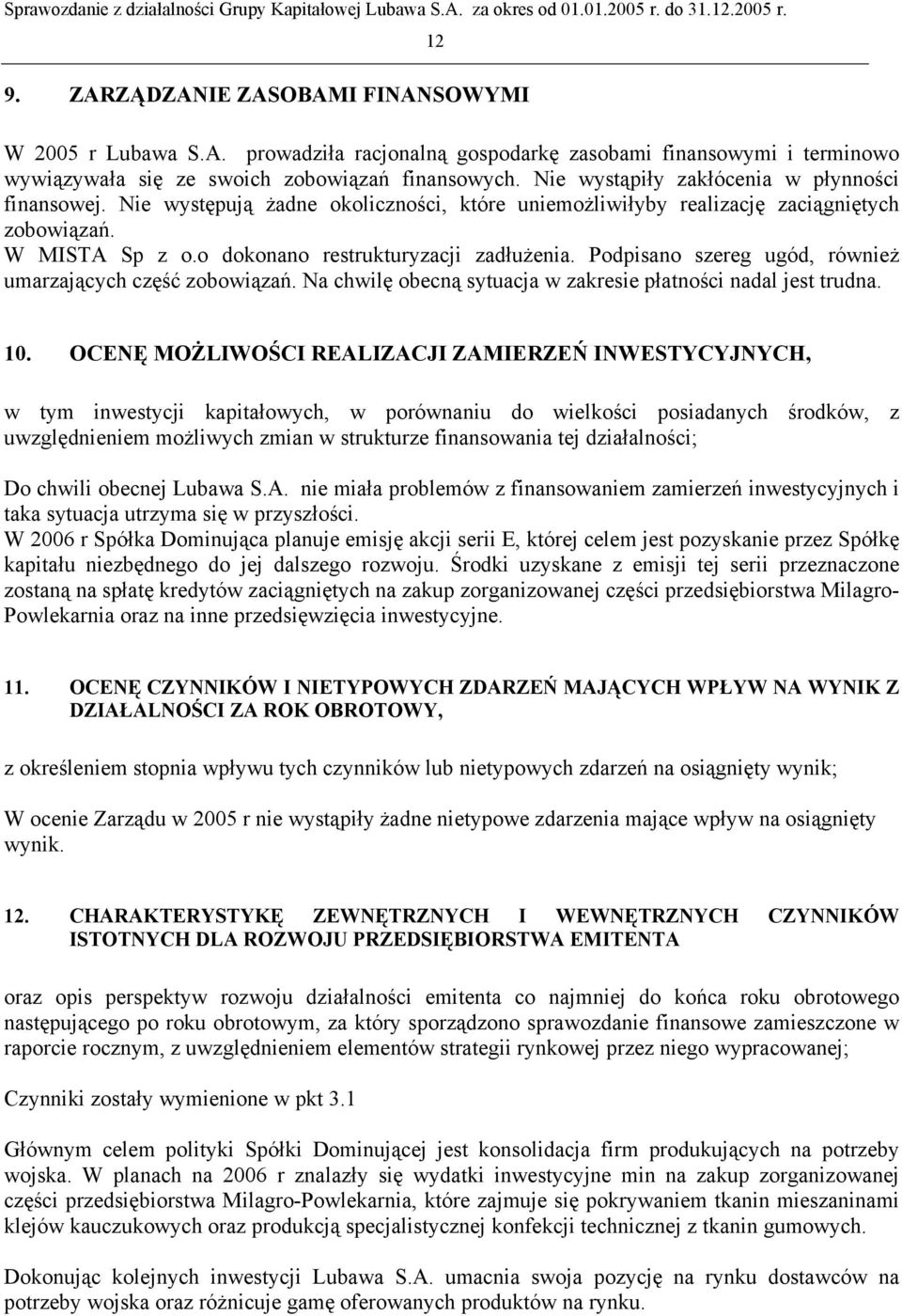 Podpisano szereg ugód, również umarzających część zobowiązań. Na chwilę obecną sytuacja w zakresie płatności nadal jest trudna. 10.