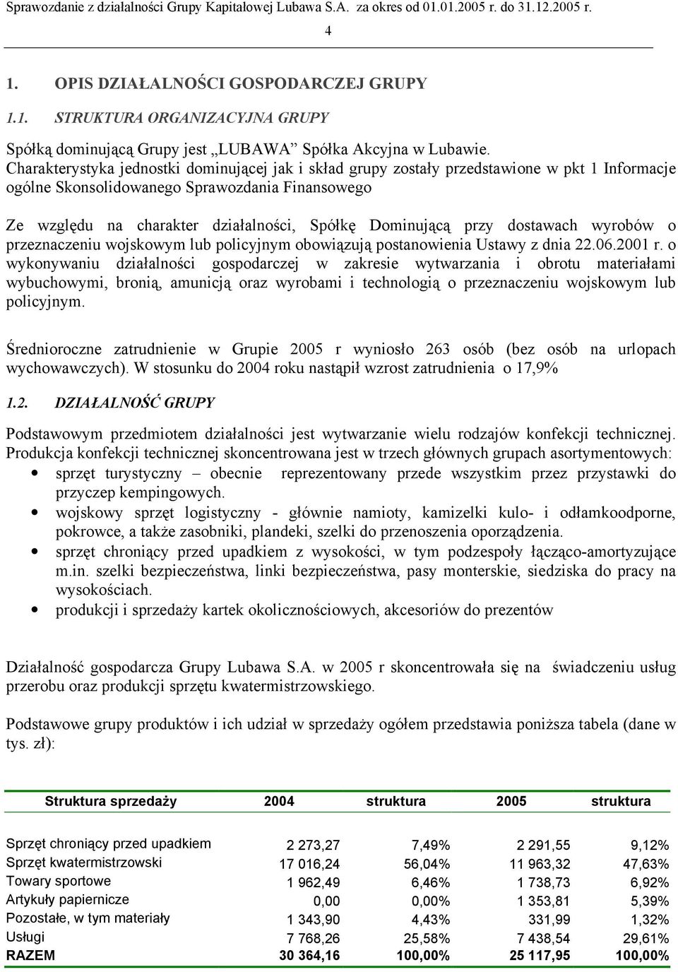 Dominującą przy dostawach wyrobów o przeznaczeniu wojskowym lub policyjnym obowiązują postanowienia Ustawy z dnia 22.06.2001 r.
