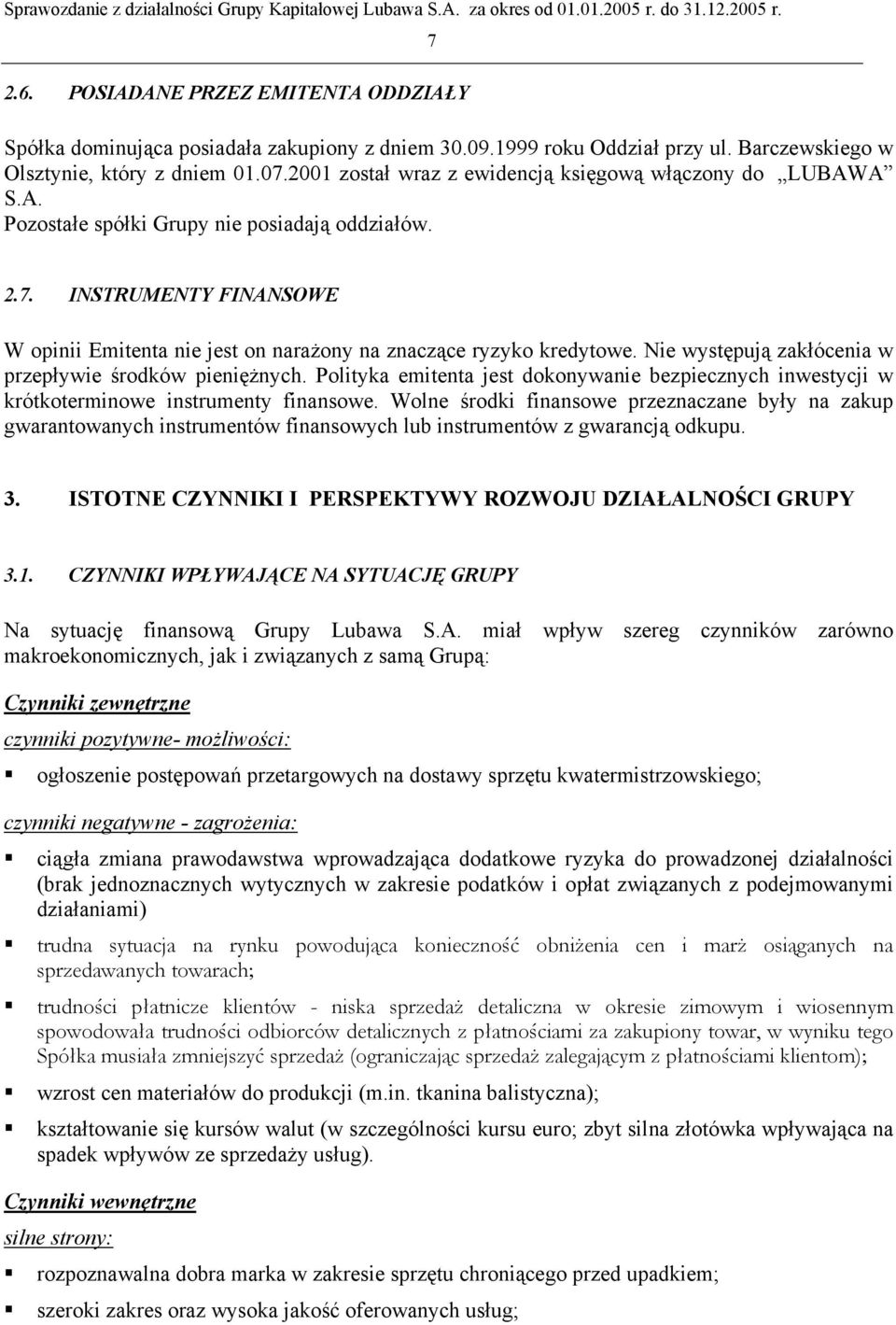 INSTRUMENTY FINANSOWE W opinii Emitenta nie jest on narażony na znaczące ryzyko kredytowe. Nie występują zakłócenia w przepływie środków pieniężnych.