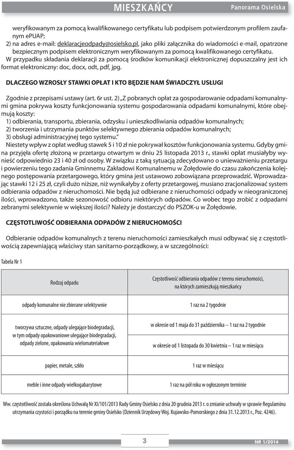 W przypadku składania deklaracji za pomocą środków komunikacji elektronicznej dopuszczalny jest ich format elektroniczny: doc, docx, odt, pdf, jpg.