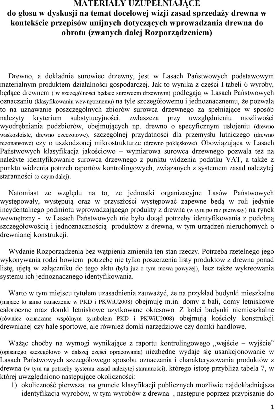 Jak to wynika z części I tabeli 6 wyroby, będące drewnem ( w szczególności będące surowcem drzewnym) podlegają w Lasach Państwowych oznaczaniu (klasyfikowaniu wewnętrznemu) na tyle szczegółowemu i