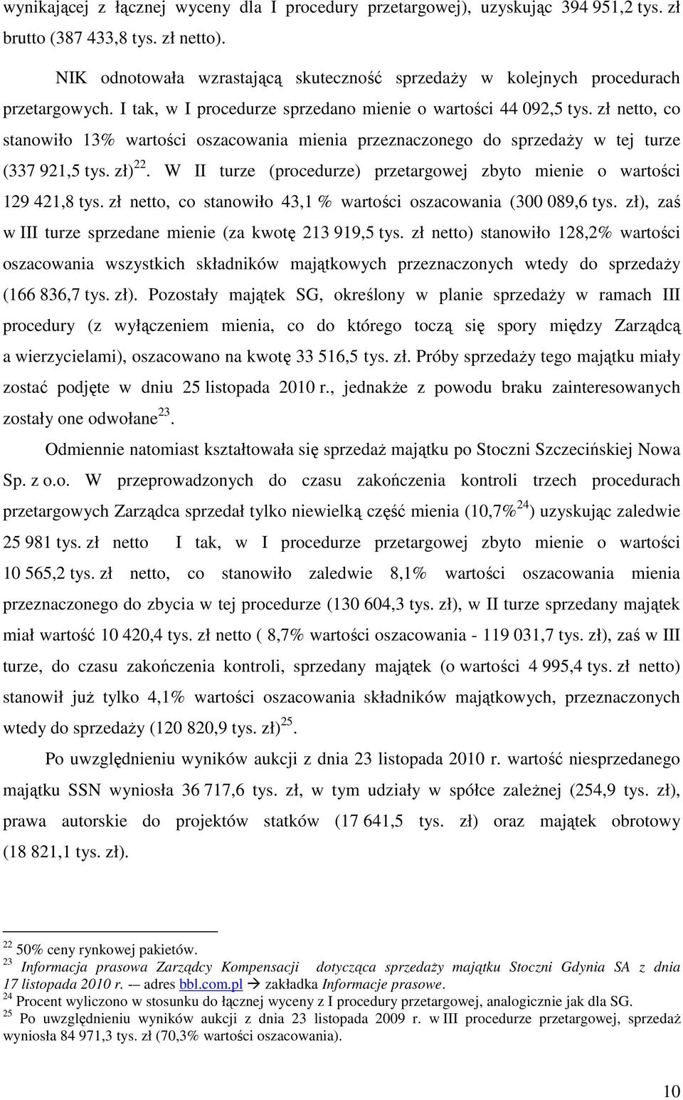 zł netto, co stanowiło 13% wartości oszacowania mienia przeznaczonego do sprzedaży w tej turze (337 921,5 tys. zł) 22. W II turze (procedurze) przetargowej zbyto mienie o wartości 129 421,8 tys.