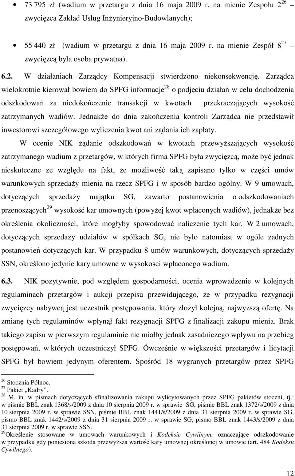 Zarządca wielokrotnie kierował bowiem do SPFG informacje 28 o podjęciu działań w celu dochodzenia odszkodowań za niedokończenie transakcji w kwotach przekraczających wysokość zatrzymanych wadiów.
