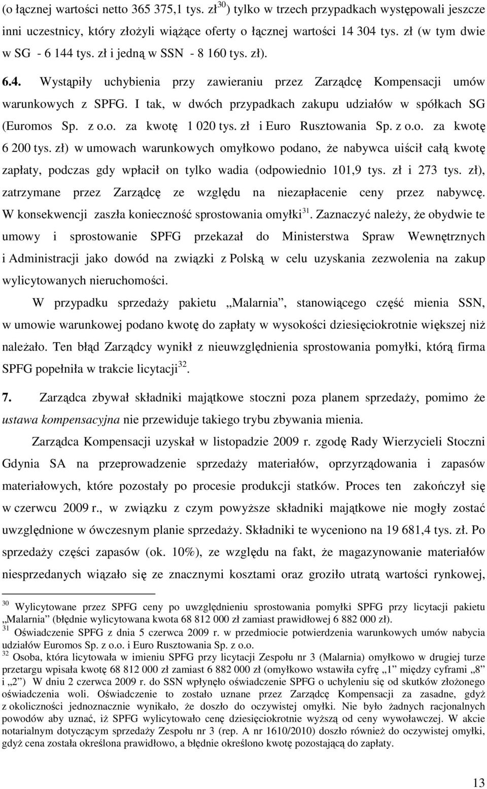 I tak, w dwóch przypadkach zakupu udziałów w spółkach SG (Euromos Sp. z o.o. za kwotę 1 020 tys. zł i Euro Rusztowania Sp. z o.o. za kwotę 6 200 tys.