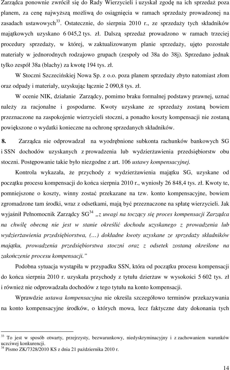 Dalszą sprzedaż prowadzono w ramach trzeciej procedury sprzedaży, w której, w zaktualizowanym planie sprzedaży, ujęto pozostałe materiały w jednorodnych rodzajowo grupach (zespoły od 38a do 38j).