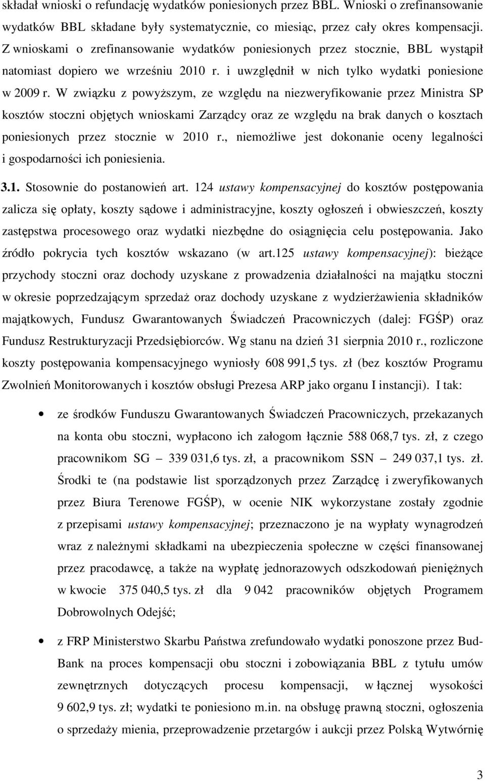 W związku z powyższym, ze względu na niezweryfikowanie przez Ministra SP kosztów stoczni objętych wnioskami Zarządcy oraz ze względu na brak danych o kosztach poniesionych przez stocznie w 2010 r.