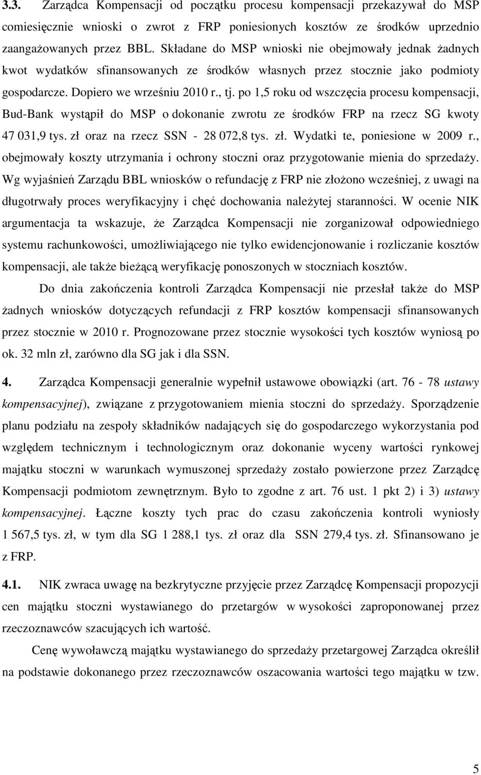 po 1,5 roku od wszczęcia procesu kompensacji, Bud-Bank wystąpił do MSP o dokonanie zwrotu ze środków FRP na rzecz SG kwoty 47 031,9 tys. zł oraz na rzecz SSN - 28 072,8 tys. zł. Wydatki te, poniesione w 2009 r.